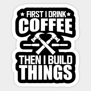 Carpenter - First I drink coffee then I build things w Sticker